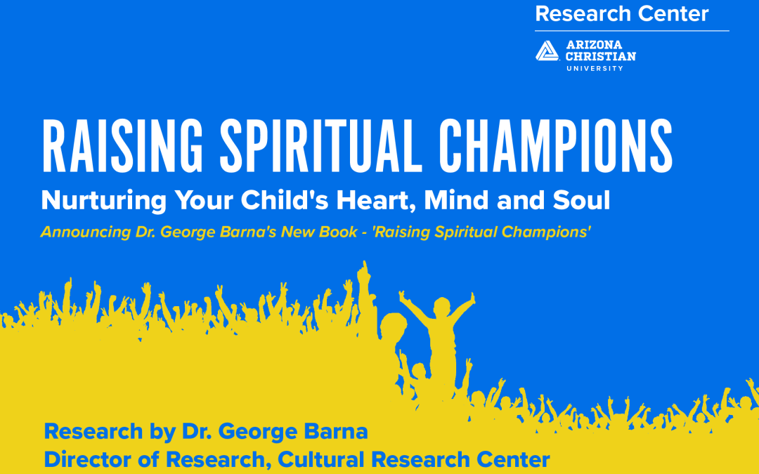 Announcing Dr. George Barna’s Latest Book – ‘Raising Spiritual Champions’ Copy