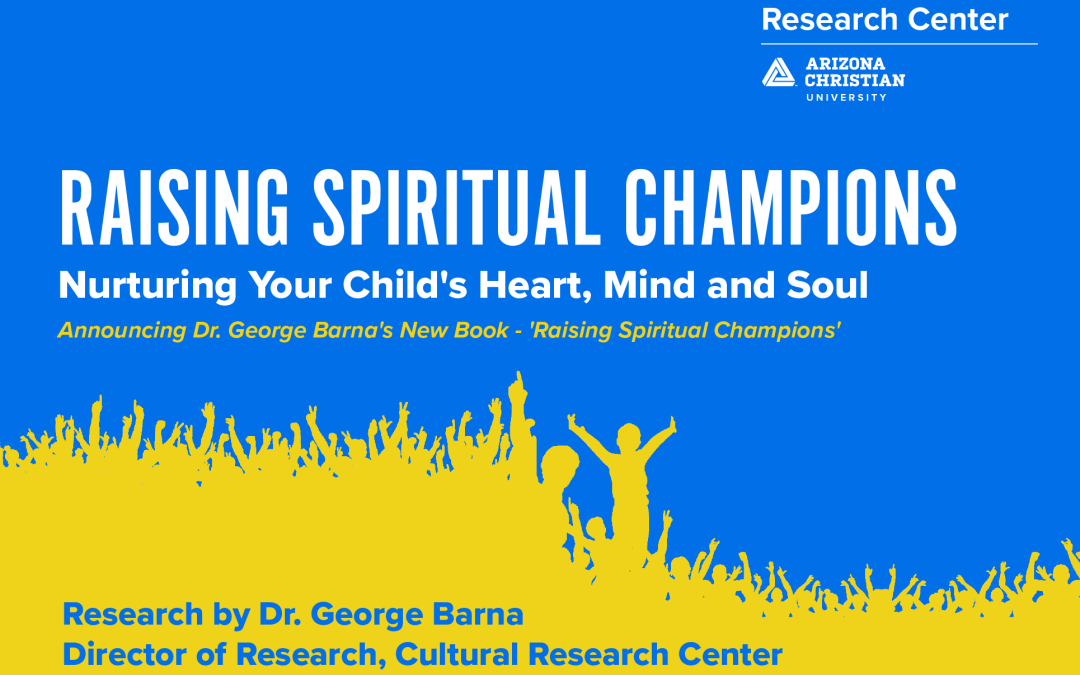 Announcing Dr. George Barna’s Latest Book – ‘Raising Spiritual Champions’